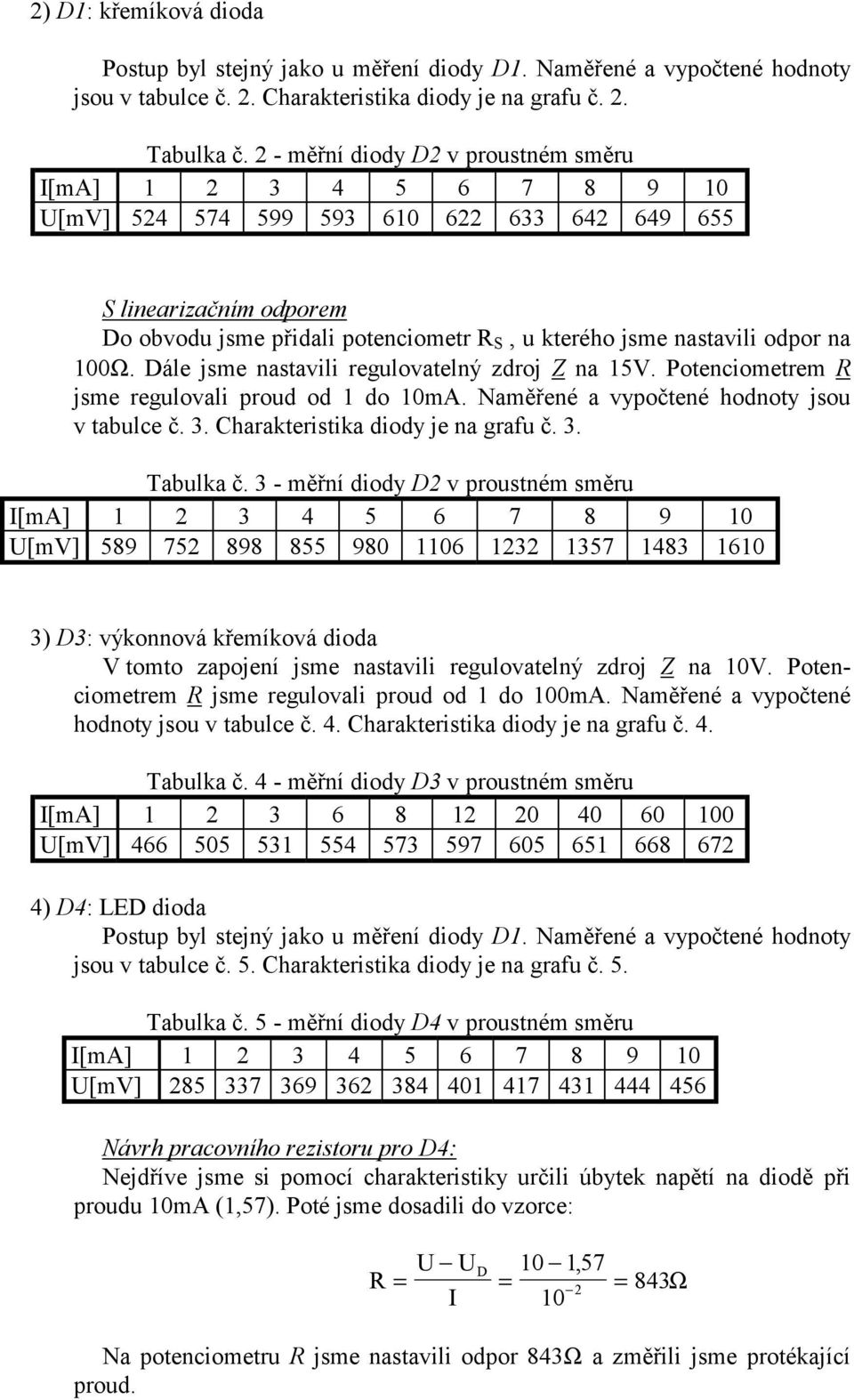 odpor na 100Ω. Dále jsme nastavili regulovatelný zdroj Z na 15V. Potenciometrem R jsme regulovali proud od 1 do 10mA. Naměřené a vypočtené hodnoty jsou v tabulce č. 3.