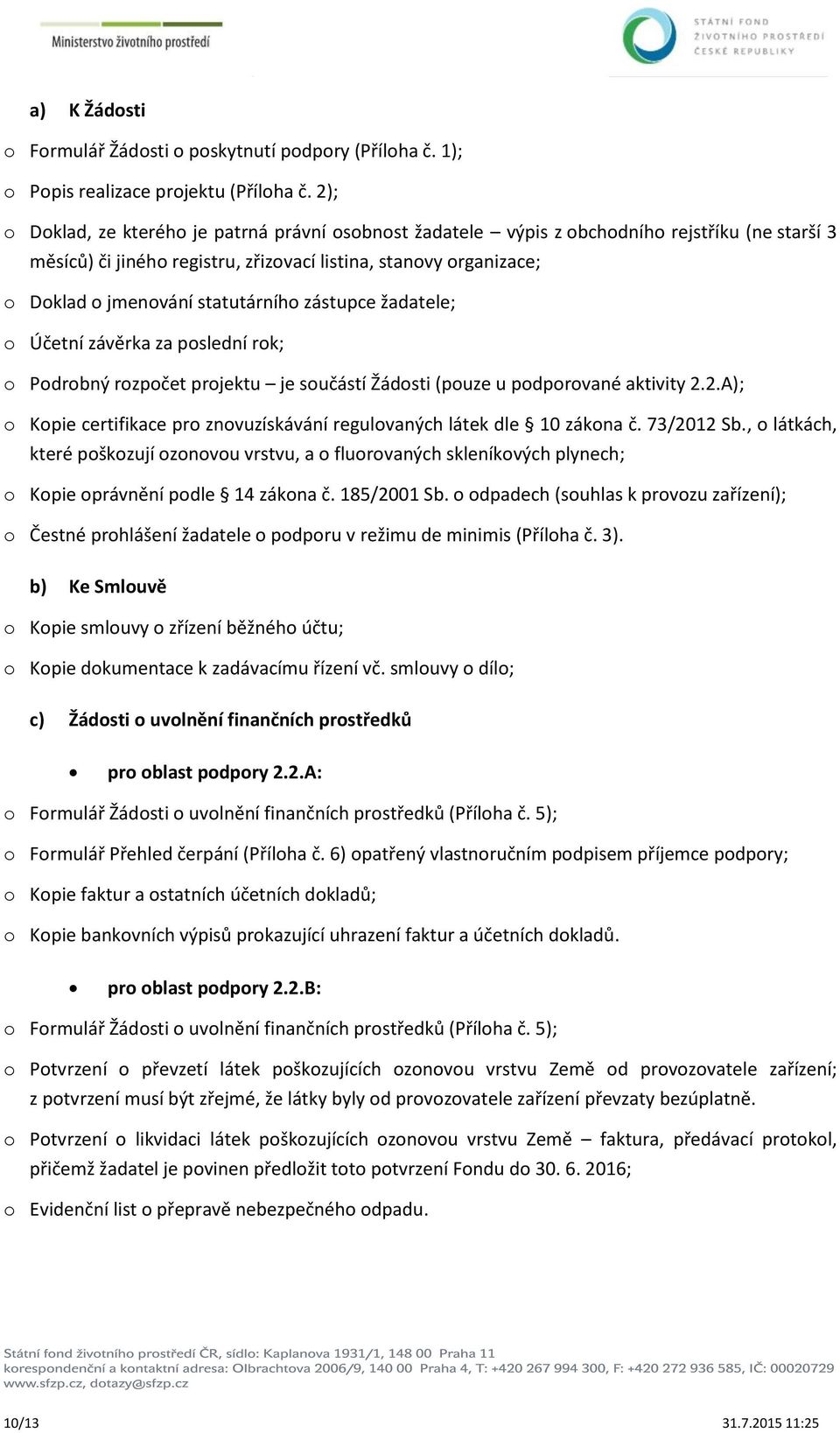 statutárního zástupce žadatele; o Účetní závěrka za poslední rok; o Podrobný rozpočet projektu je součástí Žádosti (pouze u podporované aktivity 2.