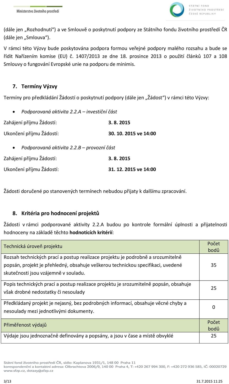 prosince 2013 o použití článků 107 a 108 Smlouvy o fungování Evropské unie na podporu de minimis. 7.