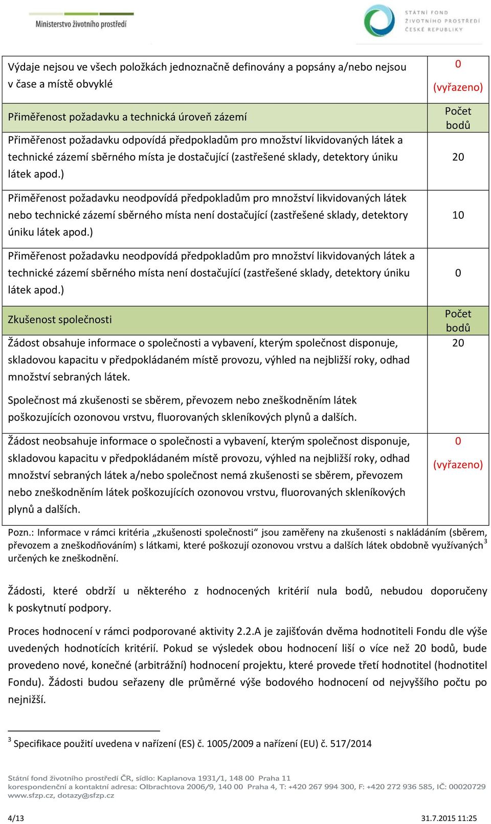 ) Přiměřenost požadavku neodpovídá předpokladům pro množství likvidovaných látek nebo technické zázemí sběrného místa není dostačující (zastřešené sklady, detektory úniku látek apod.