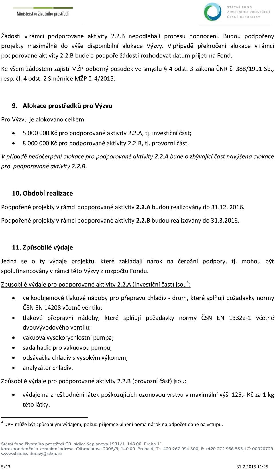 388/1991 Sb., resp. čl. 4 odst. 2 Směrnice MŽP č. 4/2015. 9. Alokace prostředků pro Výzvu Pro Výzvu je alokováno celkem: 5 000 000 Kč pro podporované aktivity 2.2.A, tj.