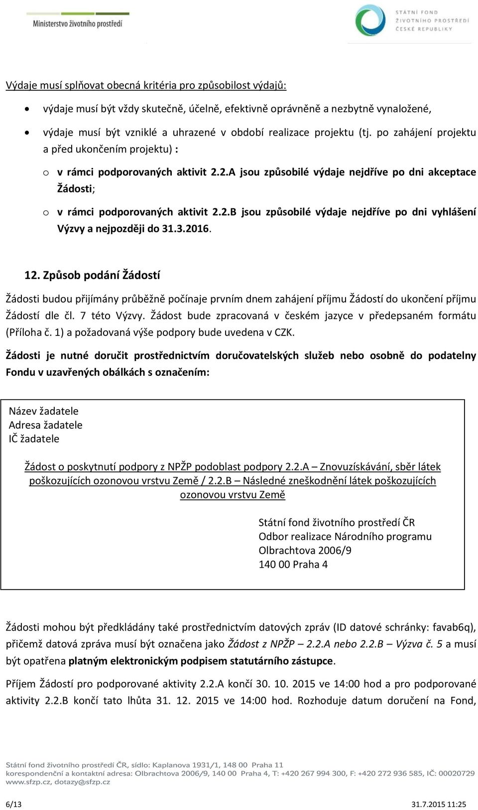 3.2016. 12. Způsob podání Žádostí Žádosti budou přijímány průběžně počínaje prvním dnem zahájení příjmu Žádostí do ukončení příjmu Žádostí dle čl. 7 této Výzvy.