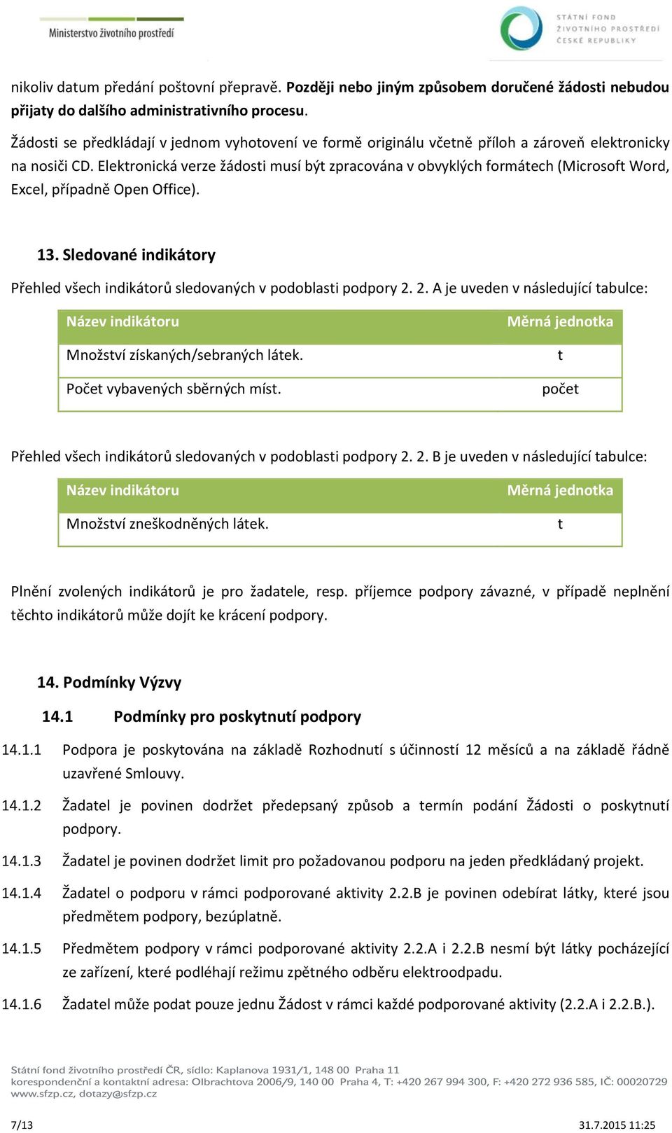 Elektronická verze žádosti musí být zpracována v obvyklých formátech (Microsoft Word, Excel, případně Open Office). 13.