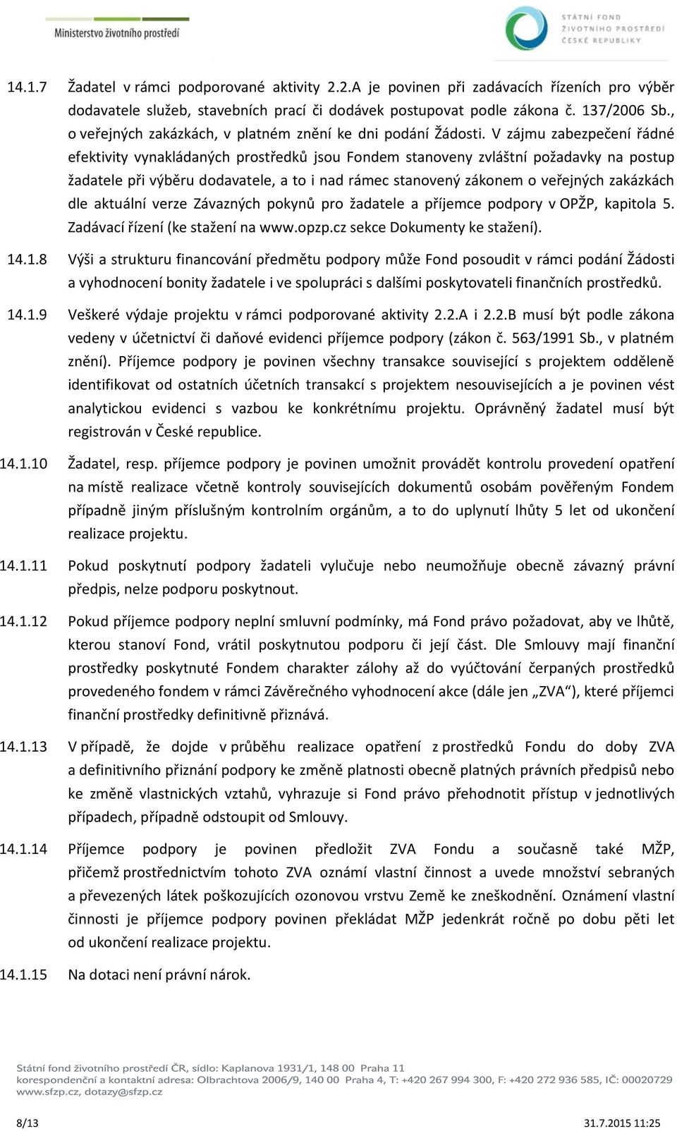 V zájmu zabezpečení řádné efektivity vynakládaných prostředků jsou Fondem stanoveny zvláštní požadavky na postup žadatele při výběru dodavatele, a to i nad rámec stanovený zákonem o veřejných