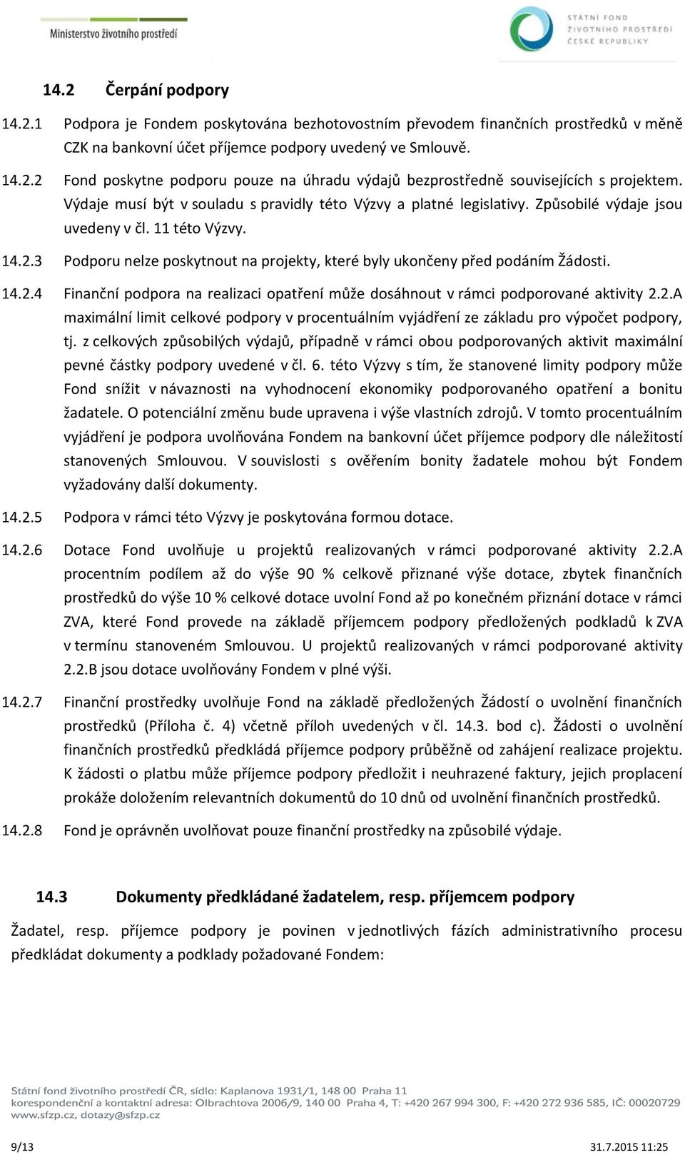 3 Podporu nelze poskytnout na projekty, které byly ukončeny před podáním Žádosti. 14.2.4 Finanční podpora na realizaci opatření může dosáhnout v rámci podporované aktivity 2.2.A maximální limit celkové podpory v procentuálním vyjádření ze základu pro výpočet podpory, tj.