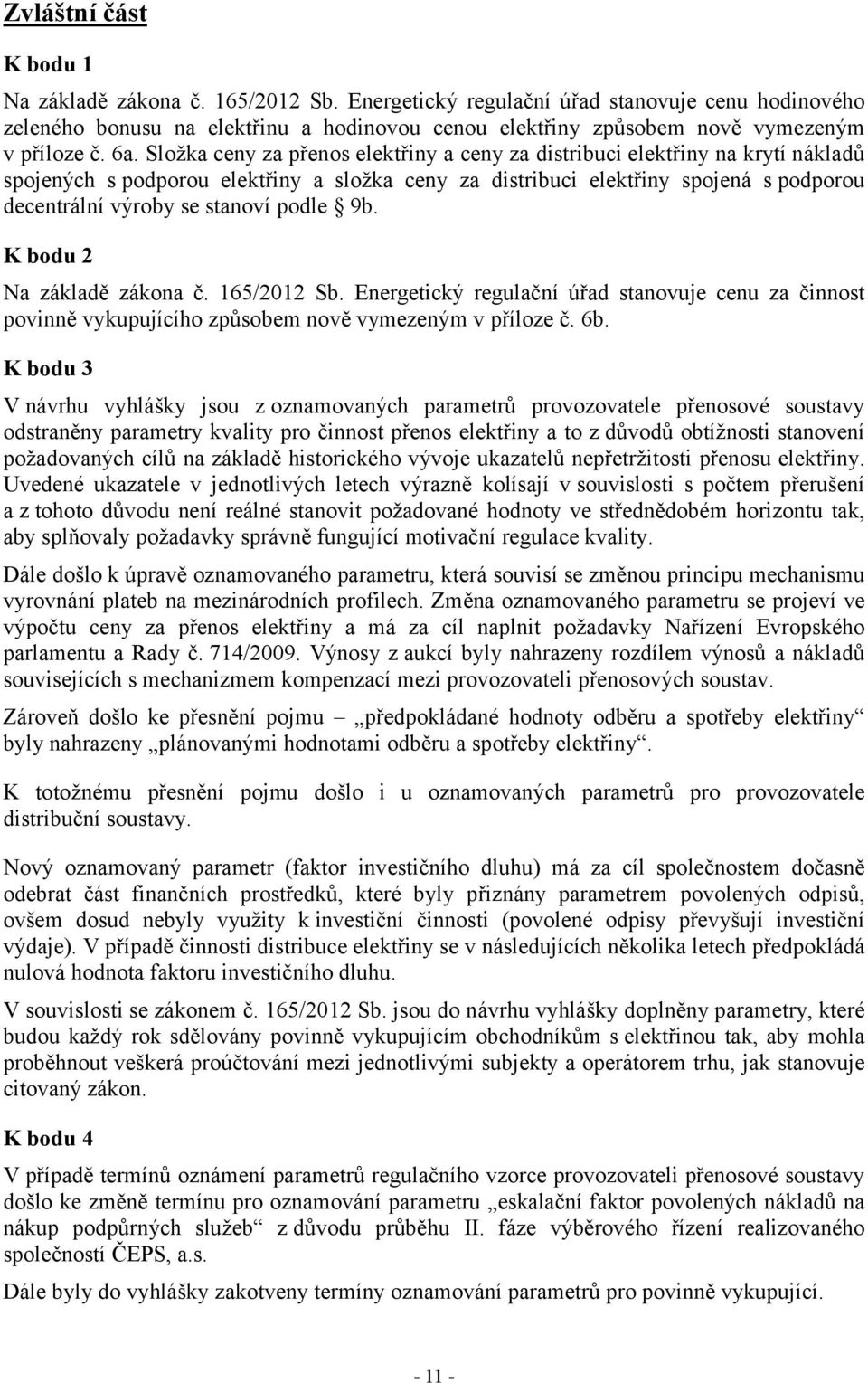 Složka ceny za přenos elektřiny a ceny za distribuci elektřiny na krytí nákladů spojených s podporou elektřiny a složka ceny za distribuci elektřiny spojená s podporou decentrální výroby se stanoví