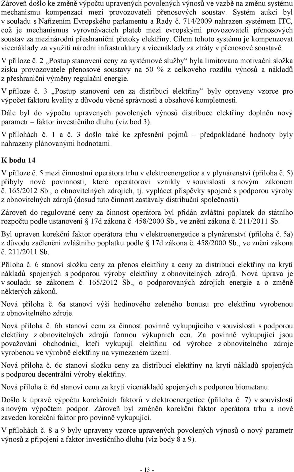 714/2009 nahrazen systémem ITC, což je mechanismus vyrovnávacích plateb mezi evropskými provozovateli přenosových soustav za mezinárodní přeshraniční přetoky elektřiny.