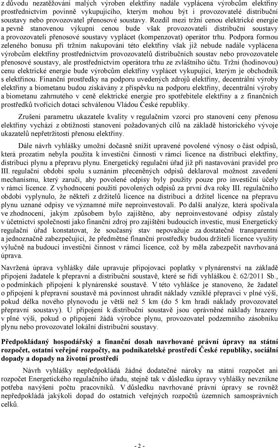 Rozdíl mezi tržní cenou elektrické energie a pevně stanovenou výkupní cenou bude však provozovateli distribuční soustavy a provozovateli přenosové soustavy vyplácet (kompenzovat) operátor trhu.