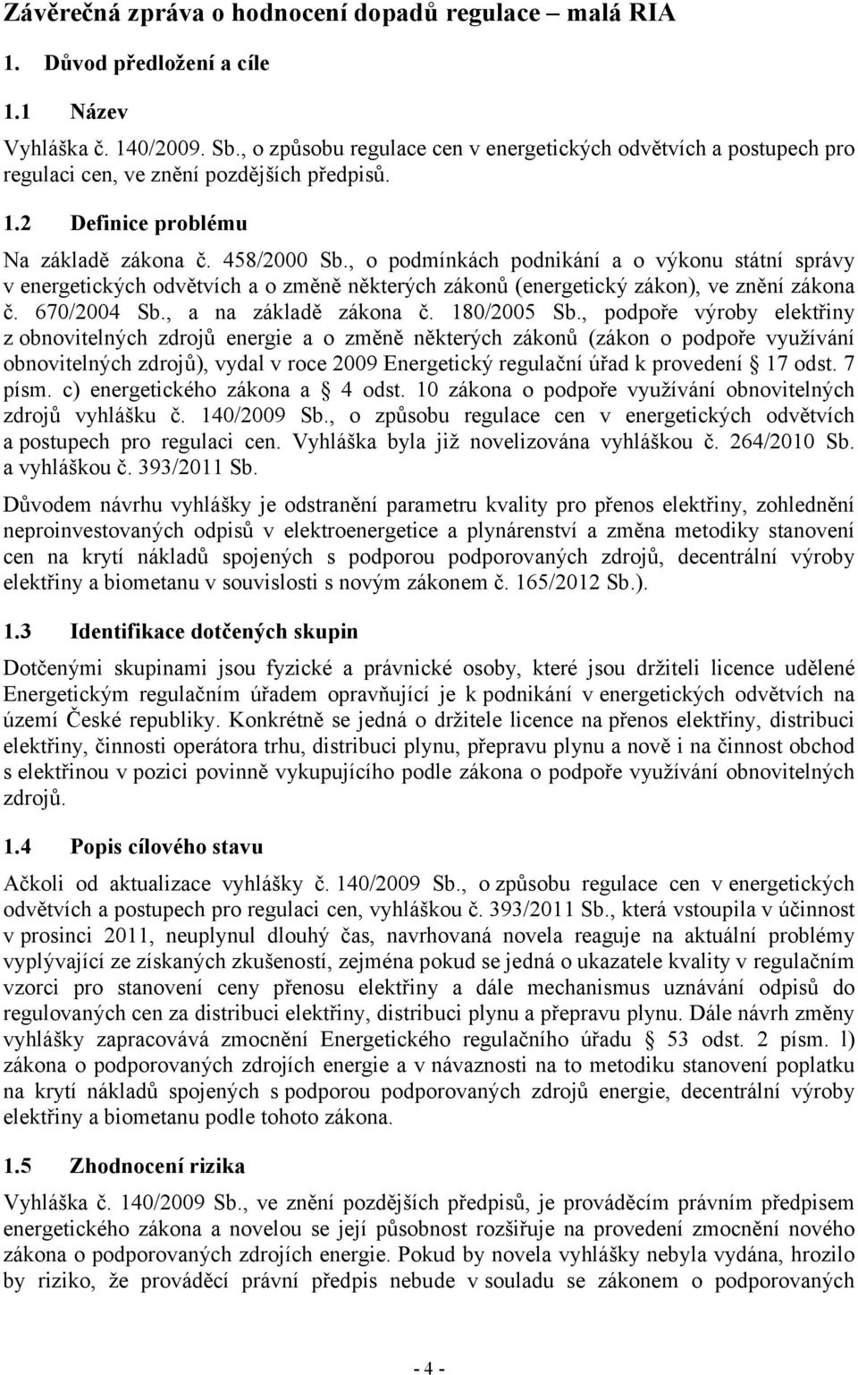 , o podmínkách podnikání a o výkonu státní správy v energetických odvětvích a o změně některých zákonů (energetický zákon), ve znění zákona č. 670/2004 Sb., a na základě zákona č. 180/2005 Sb.