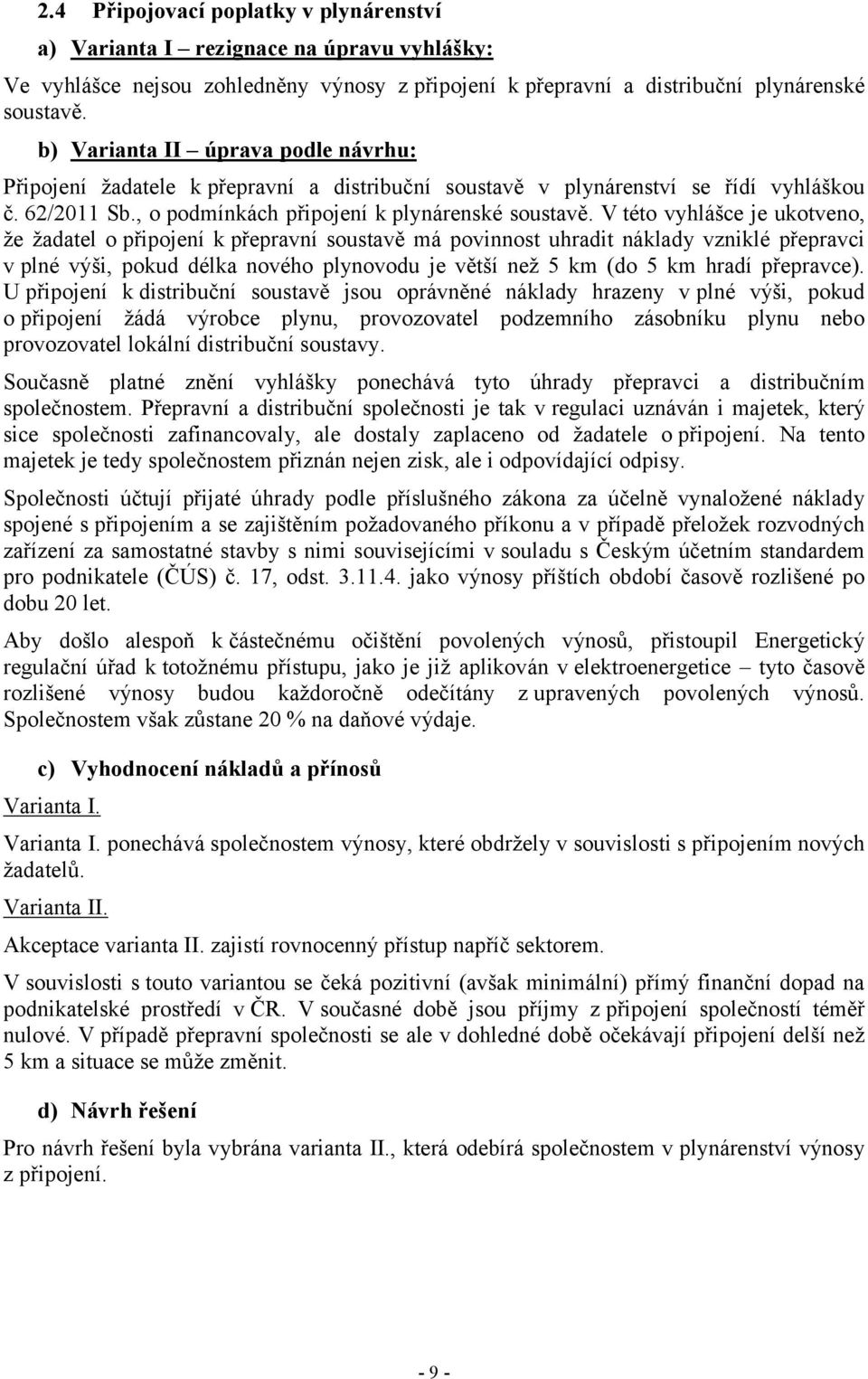 V této vyhlášce je ukotveno, že žadatel o připojení k přepravní soustavě má povinnost uhradit náklady vzniklé přepravci v plné výši, pokud délka nového plynovodu je větší než 5 km (do 5 km hradí