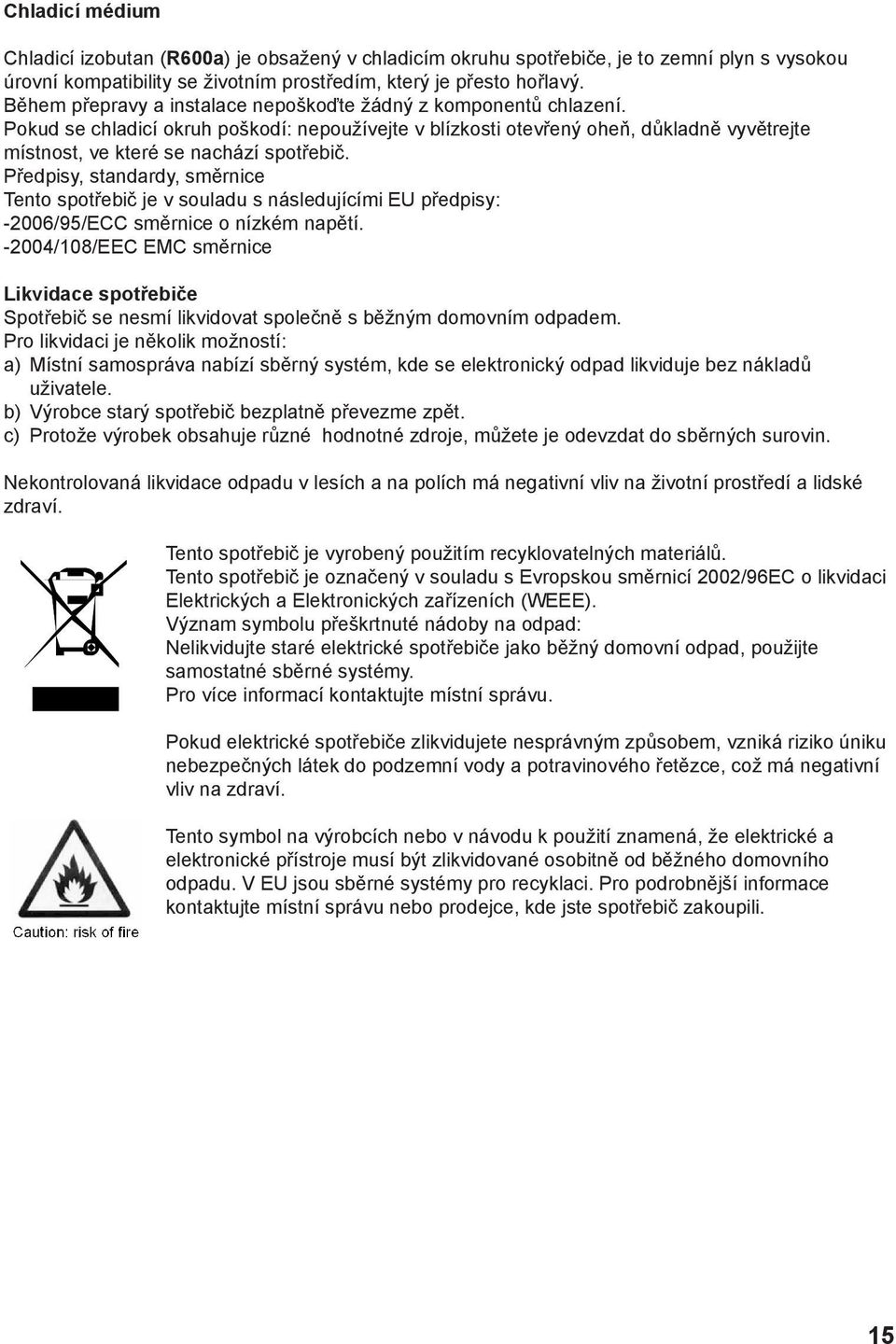 Předpisy, standardy, směrnice Tento spotřebič je v souladu s následujícími EU předpisy: -2006/95/ECC směrnice o nízkém napětí.