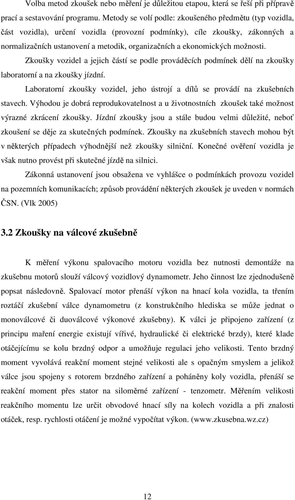 možnosti. Zkoušky vozidel a jejich částí se podle prováděcích podmínek dělí na zkoušky laboratorní a na zkoušky jízdní.
