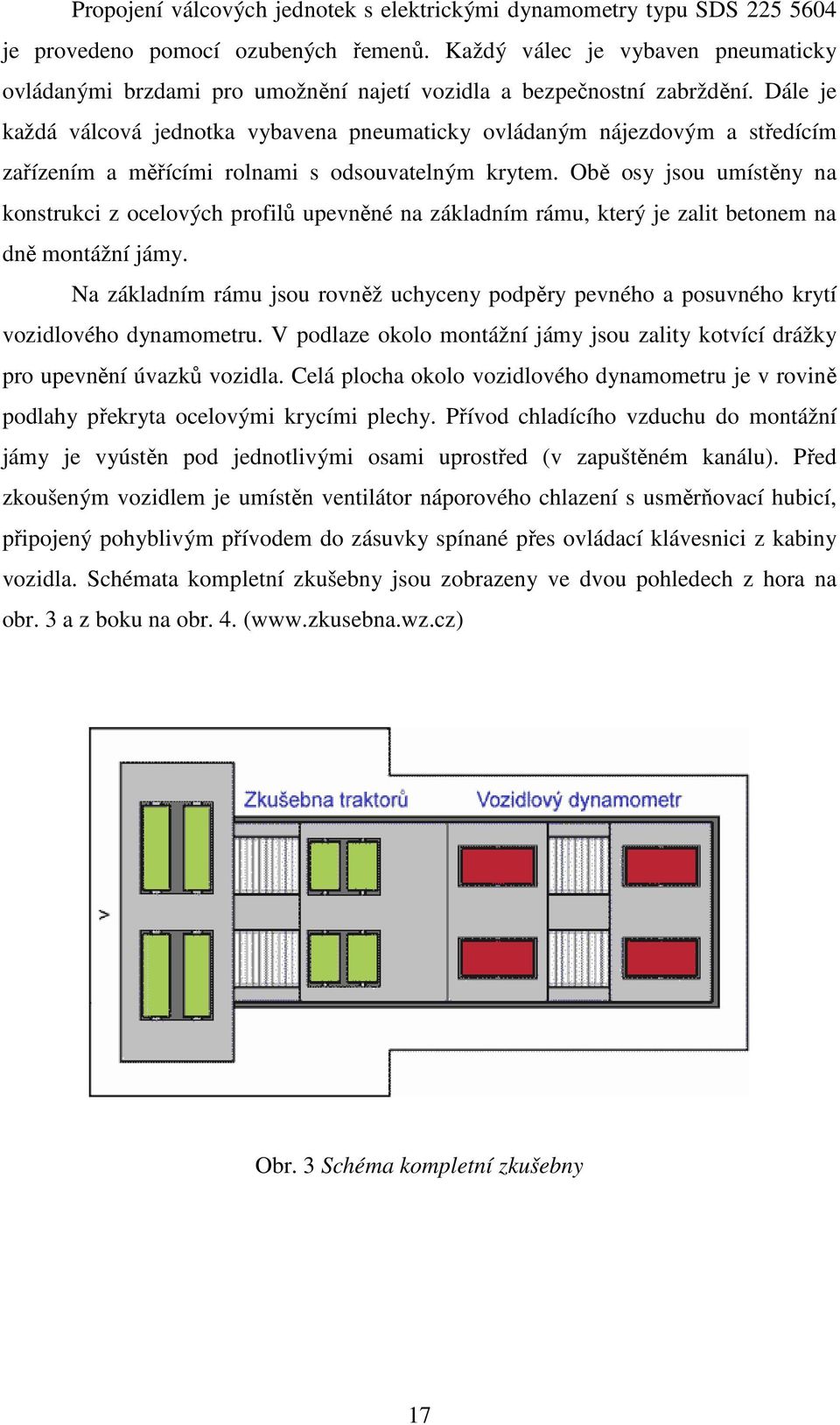 Dále je každá válcová jednotka vybavena pneumaticky ovládaným nájezdovým a středícím zařízením a měřícími rolnami s odsouvatelným krytem.