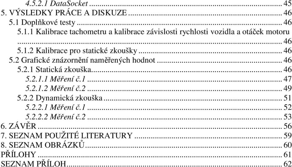 1... 47 5.2.1.2 Měření č.2... 49 5.2.2 Dynamická zkouška... 51 5.2.2.1 Měření č.1... 52 5.2.2.2 Měření č.2... 53 6. ZÁVĚR... 56 7.