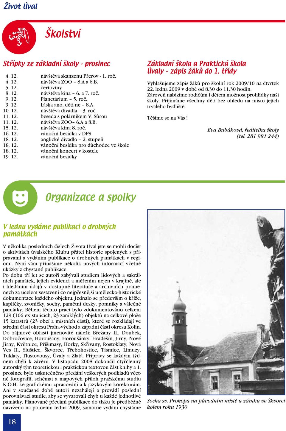 12. anglické divadlo 2. stupeň 18. 12. vánoční besídka pro důchodce ve škole 18. 12. vánoční koncert v kostele 19. 12. vánoční besídky Základní škola a Praktická škola Úvaly zápis žáků do 1.
