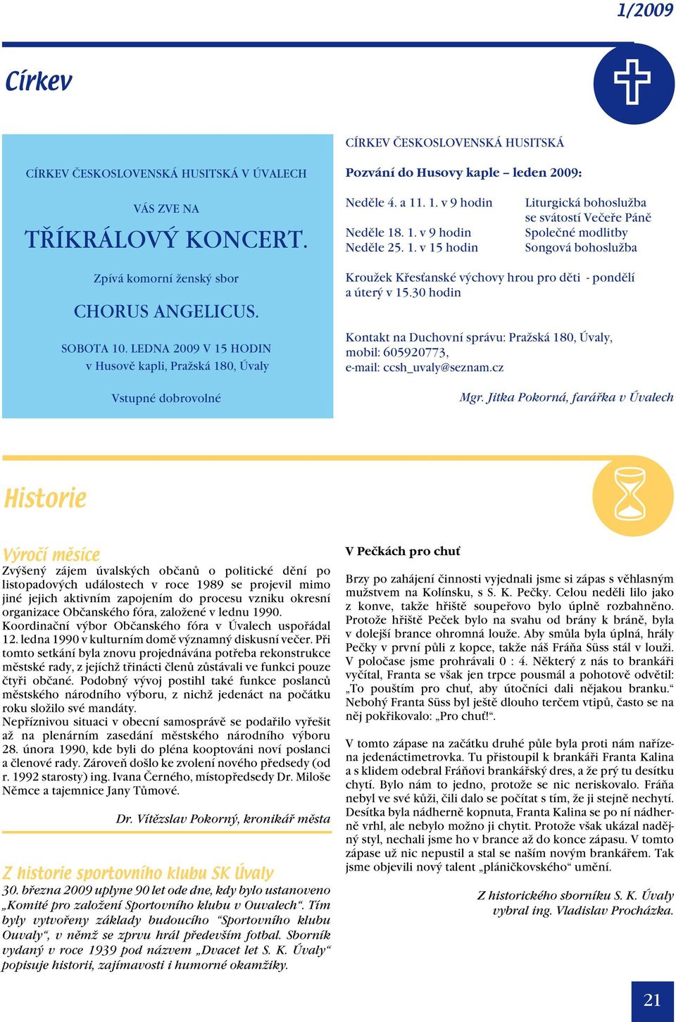 LEDNA 2009 V 15 HODIN v Husově kapli, Pražská 180, Úvaly Vstupné dobrovolné Kroužek Křesťanské výchovy hrou pro děti - pondělí a úterý v 15.