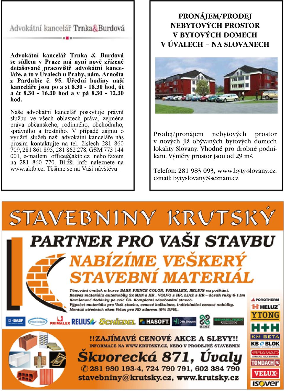 út a čt 8.30-16.30 hod a v pá 8.30-12.30 hod. Naše advokátní kancelář poskytuje právní službu ve všech oblastech práva, zejména práva občanského, rodinného, obchodního, správního a trestního.