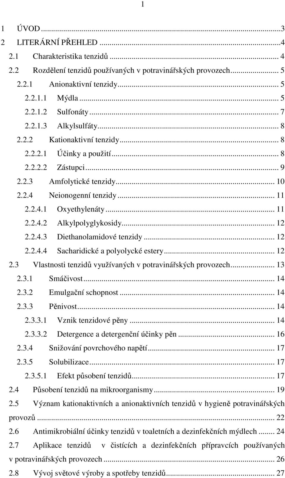 .. 11 2.2.4.2 Alkylpolyglykosidy... 12 2.2.4.3 Diethanolamidové tenzidy... 12 2.2.4.4 Sacharidické a polyolycké estery... 12 2.3 Vlastnosti tenzidů využívaných v potravinářských provozech... 13 2.3.1 Smáčivost.