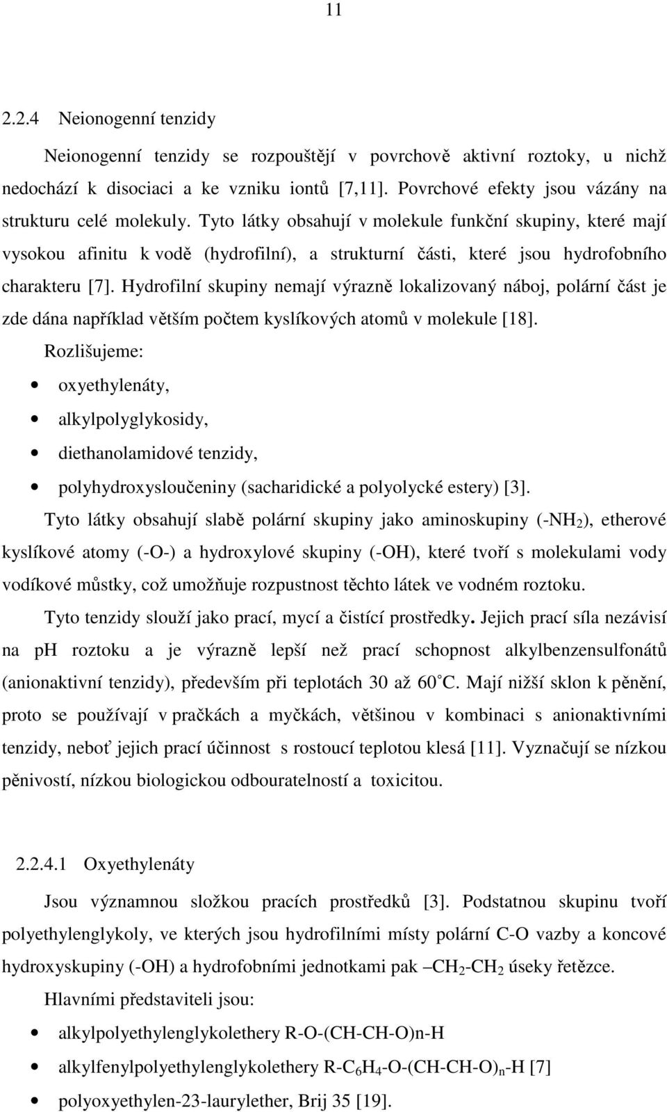 Tyto látky obsahují v molekule funkční skupiny, které mají vysokou afinitu k vodě (hydrofilní), a strukturní části, které jsou hydrofobního charakteru [7].