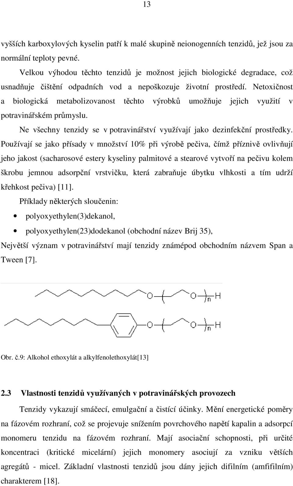 Netoxičnost a biologická metabolizovanost těchto výrobků umožňuje jejich využití v potravinářském průmyslu. Ne všechny tenzidy se v potravinářství využívají jako dezinfekční prostředky.