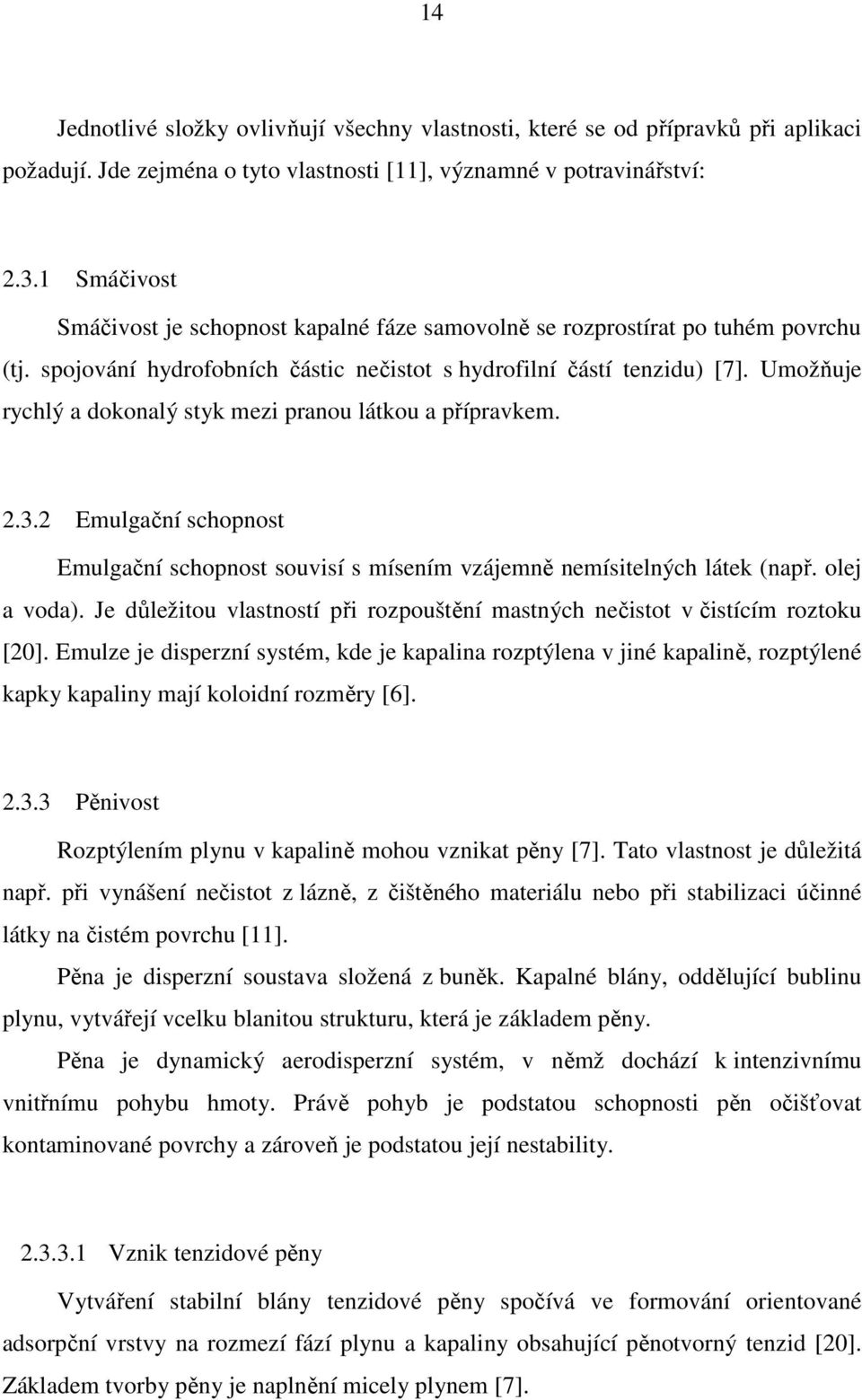 Umožňuje rychlý a dokonalý styk mezi pranou látkou a přípravkem. 2.3.2 Emulgační schopnost Emulgační schopnost souvisí s mísením vzájemně nemísitelných látek (např. olej a voda).