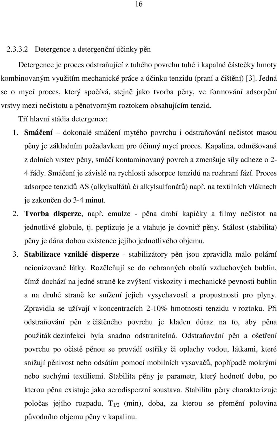 Jedná se o mycí proces, který spočívá, stejně jako tvorba pěny, ve formování adsorpční vrstvy mezi nečistotu a pěnotvorným roztokem obsahujícím tenzid. Tří hlavní stádia detergence: 1.