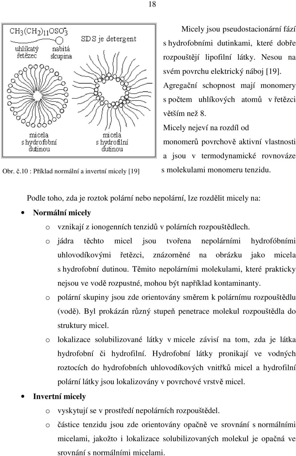Micely nejeví na rozdíl od monomerů povrchově aktivní vlastnosti a jsou v termodynamické rovnováze s molekulami monomeru tenzidu.