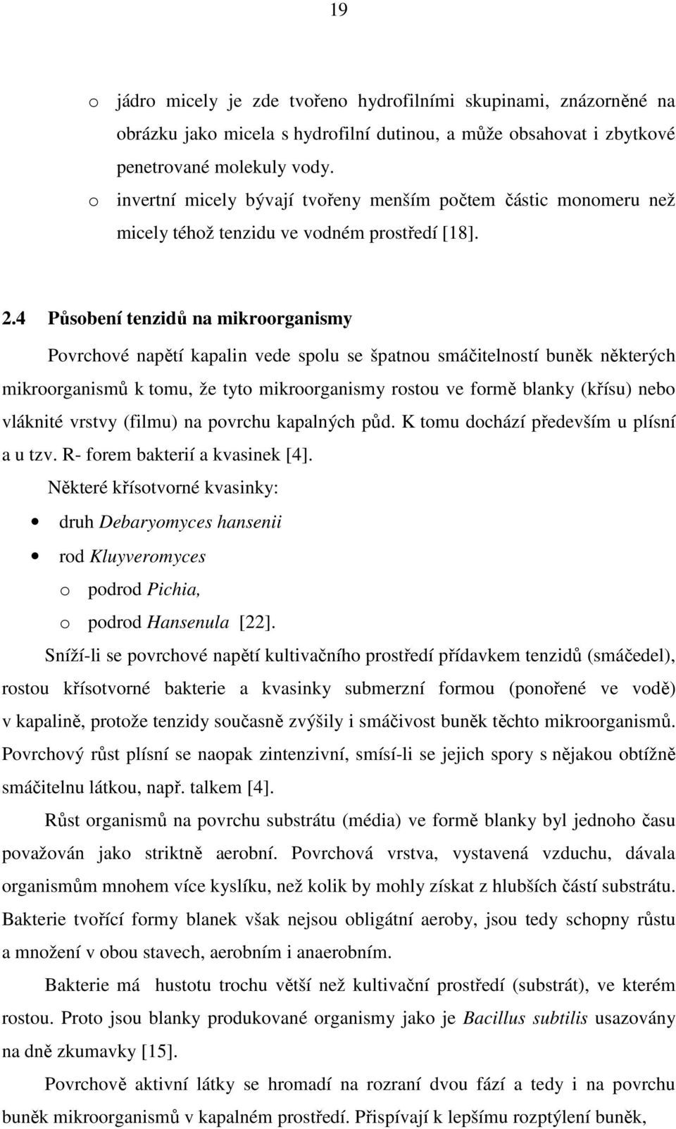 4 Působení tenzidů na mikroorganismy Povrchové napětí kapalin vede spolu se špatnou smáčitelností buněk některých mikroorganismů k tomu, že tyto mikroorganismy rostou ve formě blanky (křísu) nebo