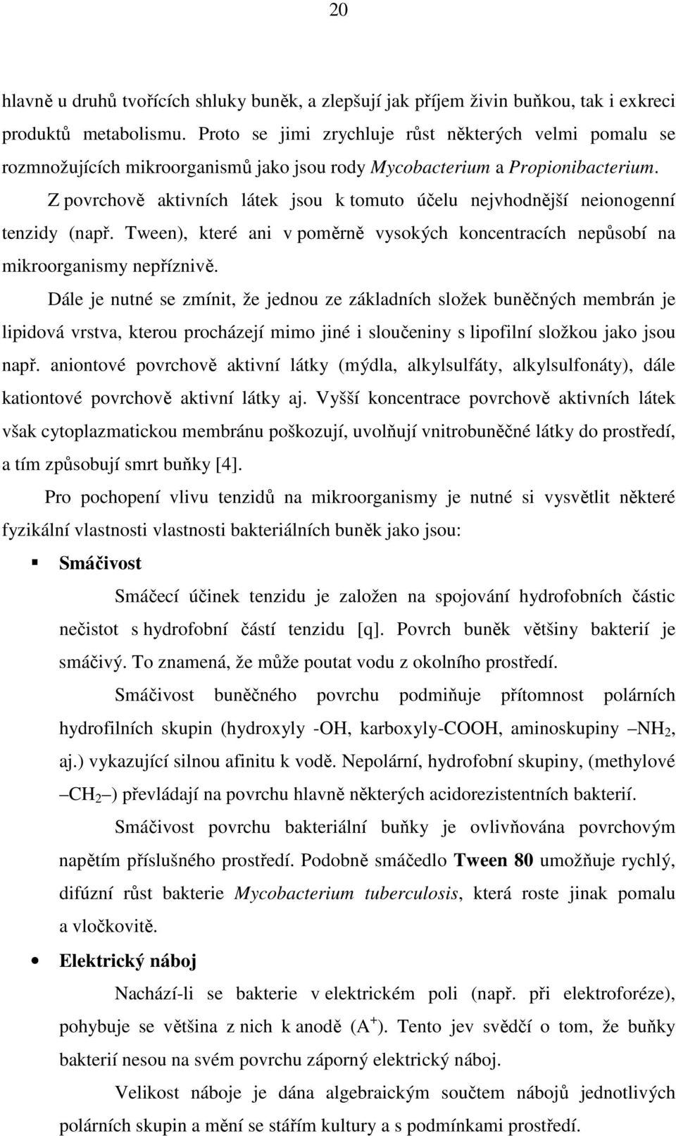 Z povrchově aktivních látek jsou k tomuto účelu nejvhodnější neionogenní tenzidy (např. Tween), které ani v poměrně vysokých koncentracích nepůsobí na mikroorganismy nepříznivě.