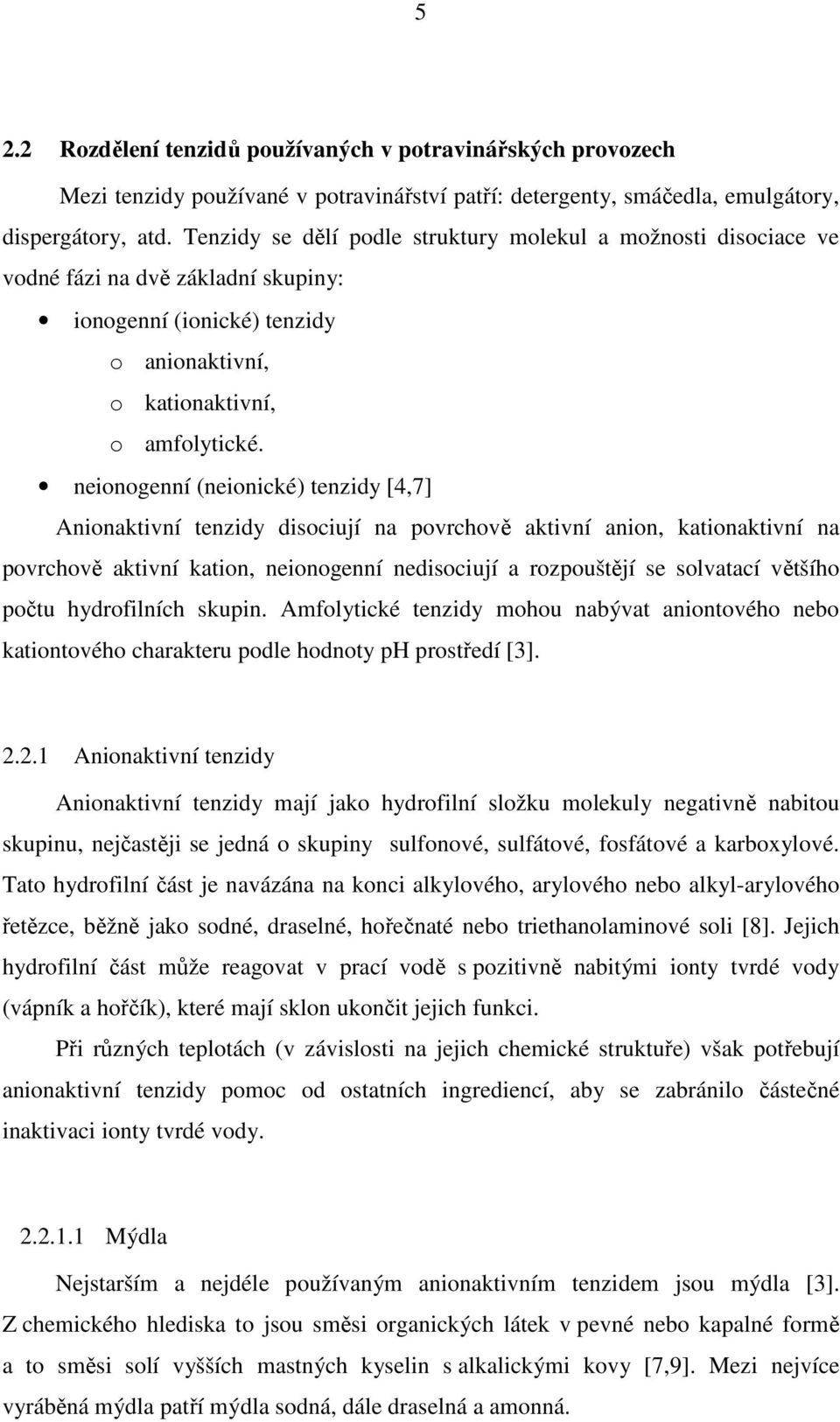 neionogenní (neionické) tenzidy [4,7] Anionaktivní tenzidy disociují na povrchově aktivní anion, kationaktivní na povrchově aktivní kation, neionogenní nedisociují a rozpouštějí se solvatací většího