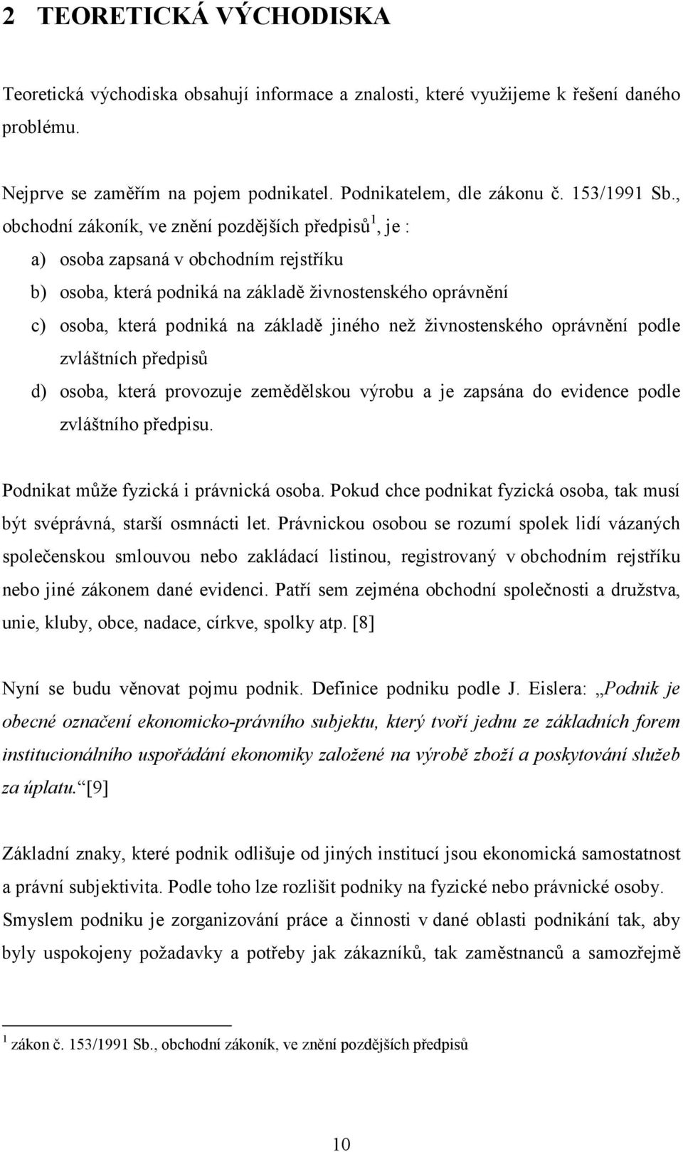 než živnostenského oprávnění podle zvláštních předpisů d) osoba, která provozuje zemědělskou výrobu a je zapsána do evidence podle zvláštního předpisu. Podnikat může fyzická i právnická osoba.