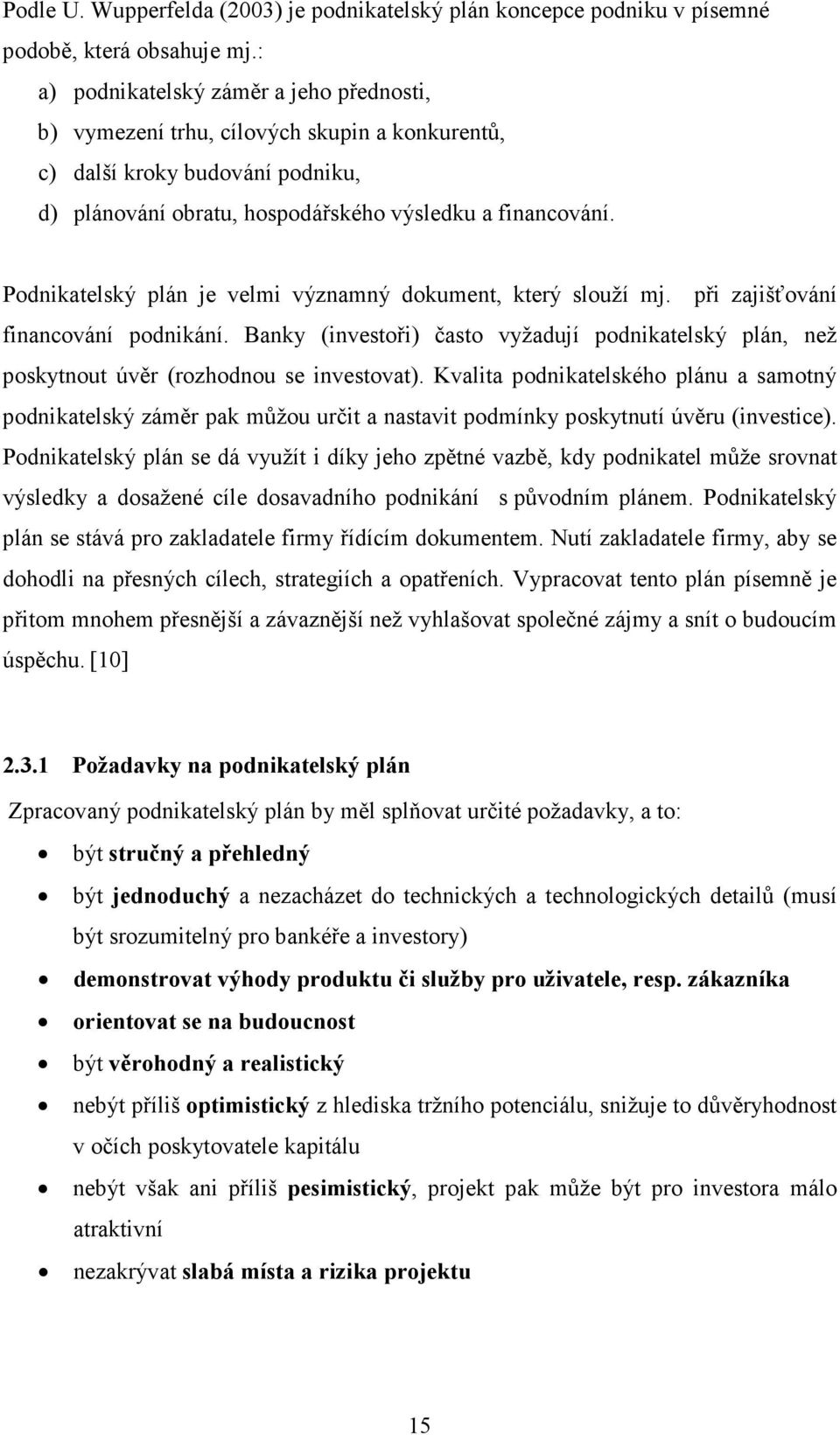 Podnikatelský plán je velmi významný dokument, který slouží mj. při zajišťování financování podnikání.