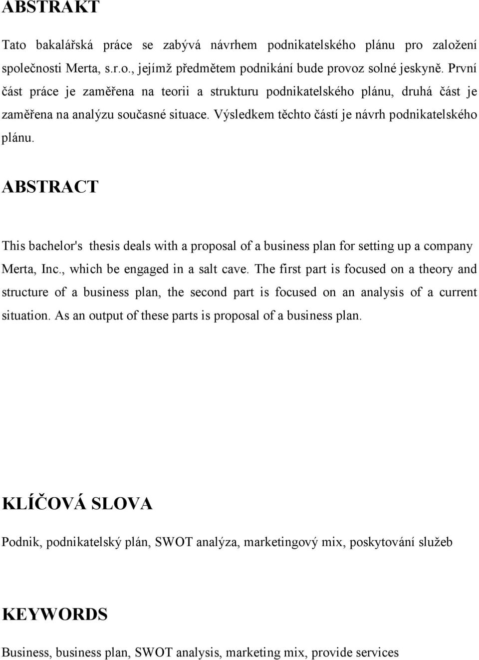 ABSTRACT This bachelor's thesis deals with a proposal of a business plan for setting up a company Merta, Inc., which be engaged in a salt cave.