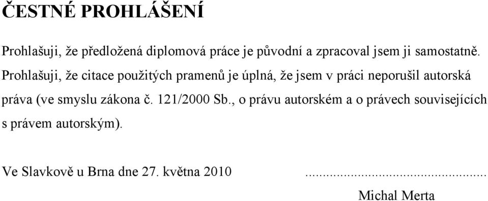 Prohlašuji, že citace použitých pramenů je úplná, že jsem v práci neporušil autorská