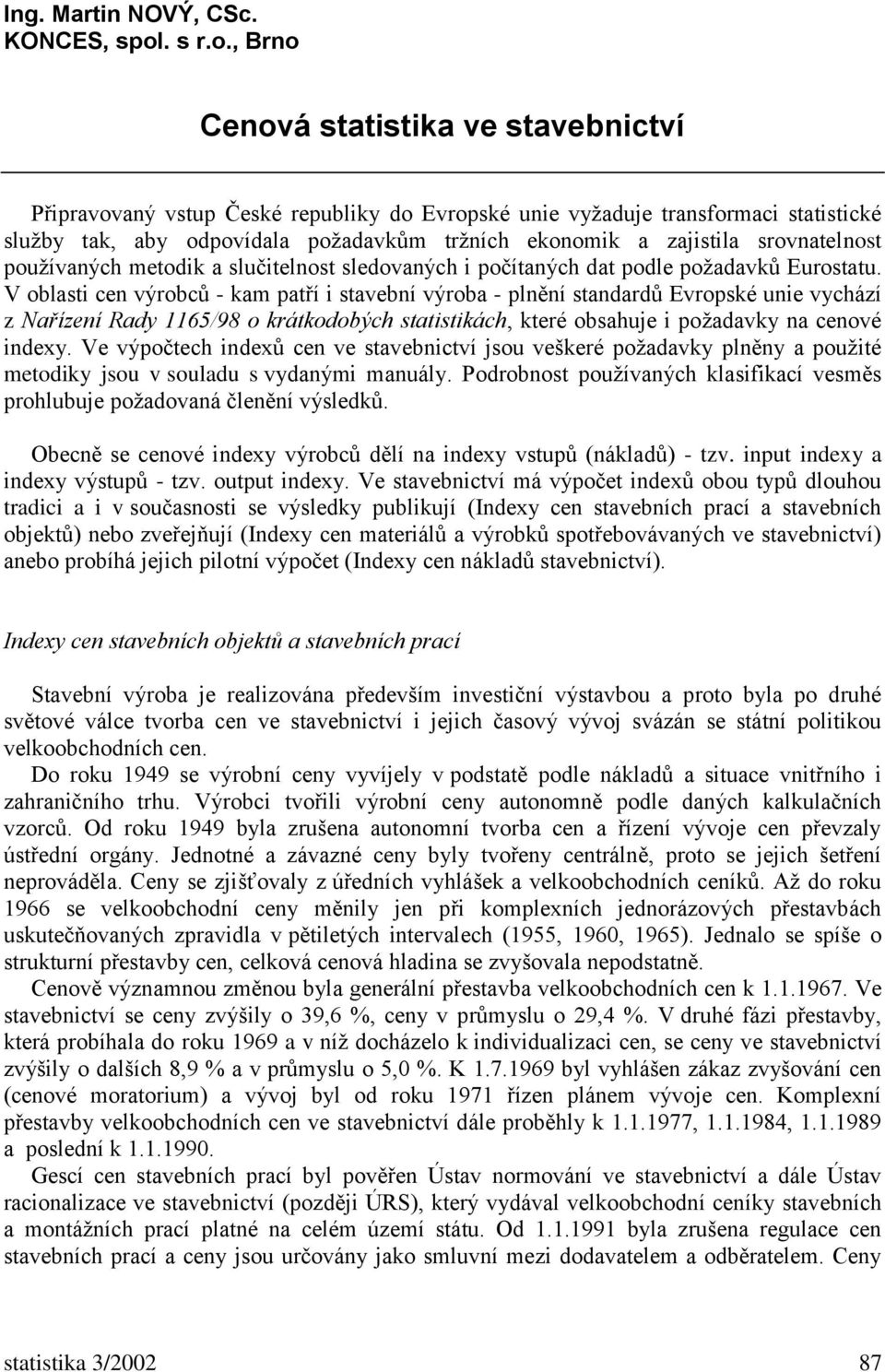 , Brno Cenová statistika ve stavebnictví Připravovaný vstup České republiky do Evropské unie vyžaduje transformaci statistické služby tak, aby odpovídala požadavkům tržních ekonomik a zajistila