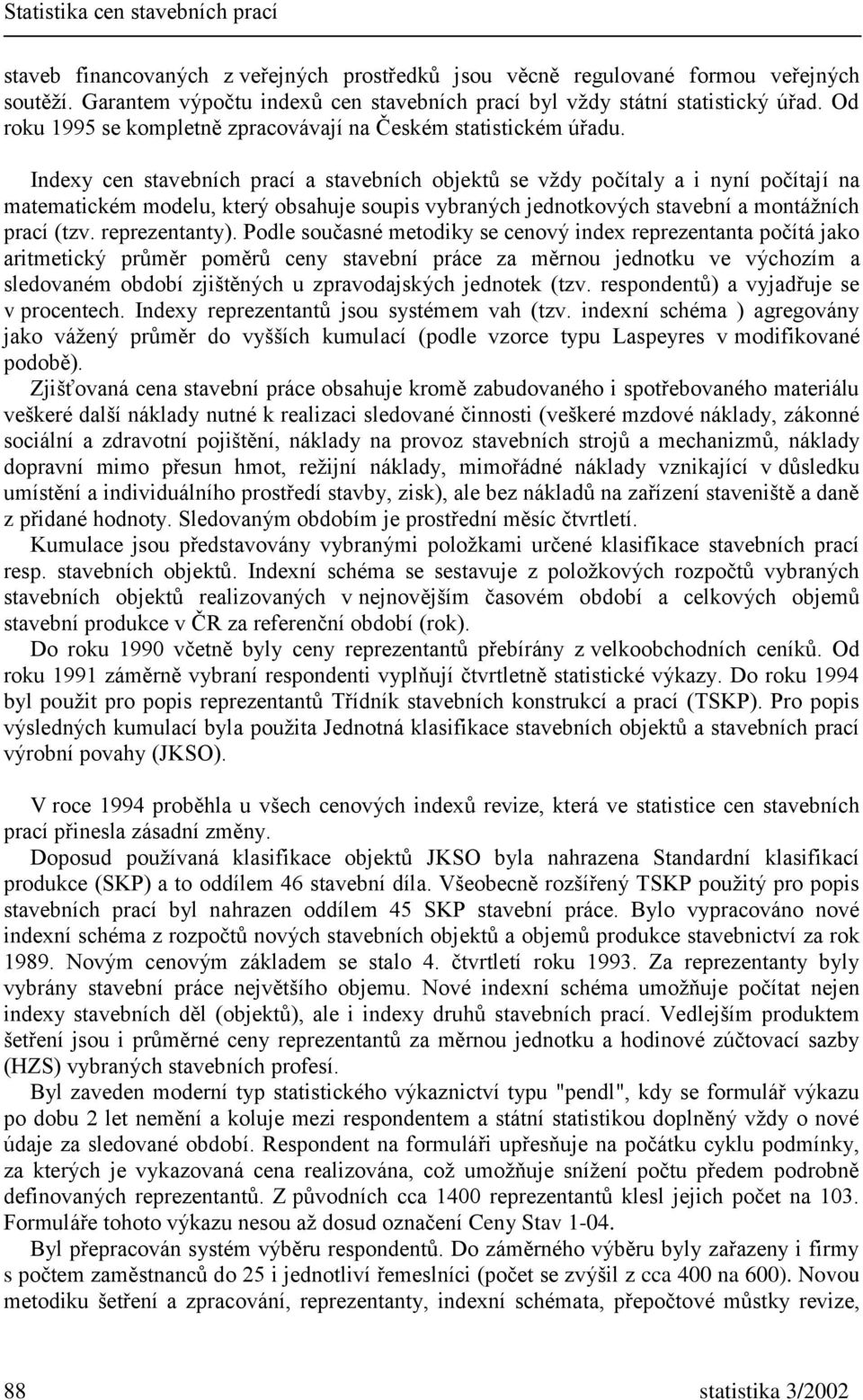 Indexy cen stavebních prací a stavebních objektů se vždy počítaly a i nyní počítají na matematickém modelu, který obsahuje soupis vybraných jednotkových stavební a montážních prací (tzv.