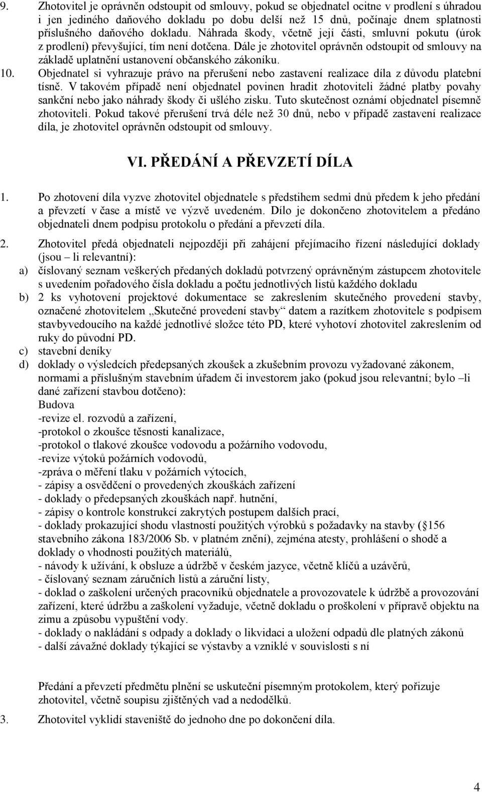 Dále je zhotovitel oprávněn odstoupit od smlouvy na základě uplatnění ustanovení občanského zákoníku. 10.