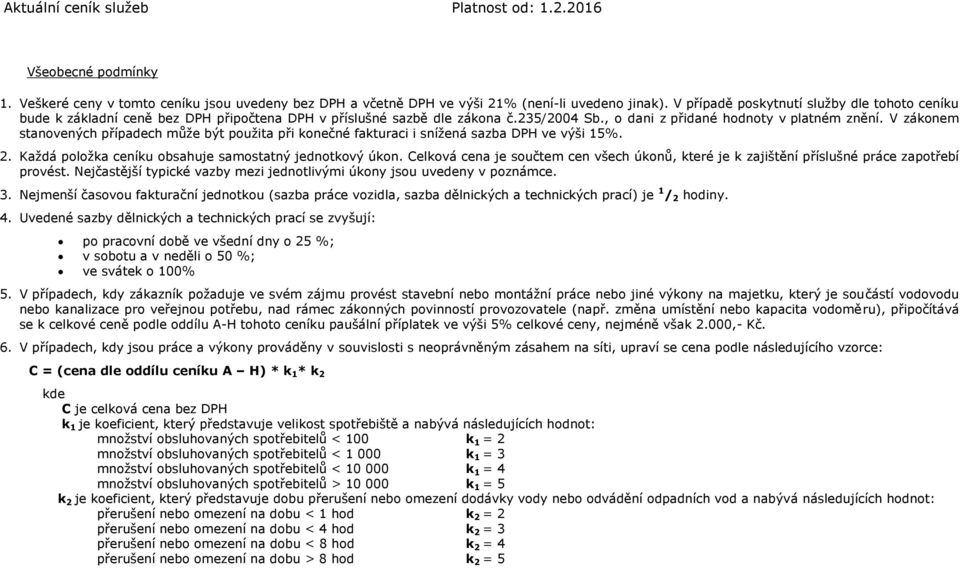 V zákonem stanovených případech může být použita při konečné fakturaci i snížená sazba DPH ve výši 15%. 2. Každá položka ceníku obsahuje samostatný jednotkový úkon.