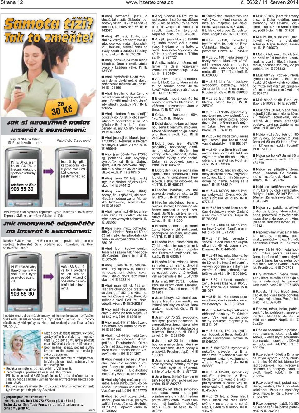 nejbližším vydání inzertních novin Inzert Expres s SMS kódem místo Vašeho tel čísla Jak anonymně odpovědět na inzerát k seznámení: Napište SMS ve tvaru: IN IE xxxxxx text odpovědi Místo xxxxxx