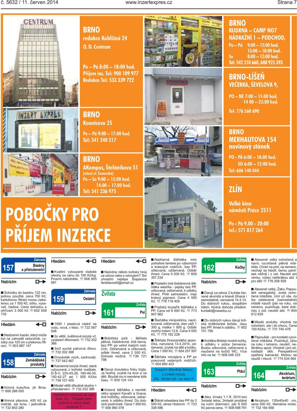 9:00 12:00 hod 13:00 18:00 hod So 8:00 12:00 hod, Tel: 542 210 660, 608 925 393 BRNO-LÍŠEŇ VEČERKA, ŠEVELOVA 9, PO NE 7:00 11:00 hod 14 00 22:00 hod Tel: 776 560 690 BRNO MERHAUTOVA 154 novinový