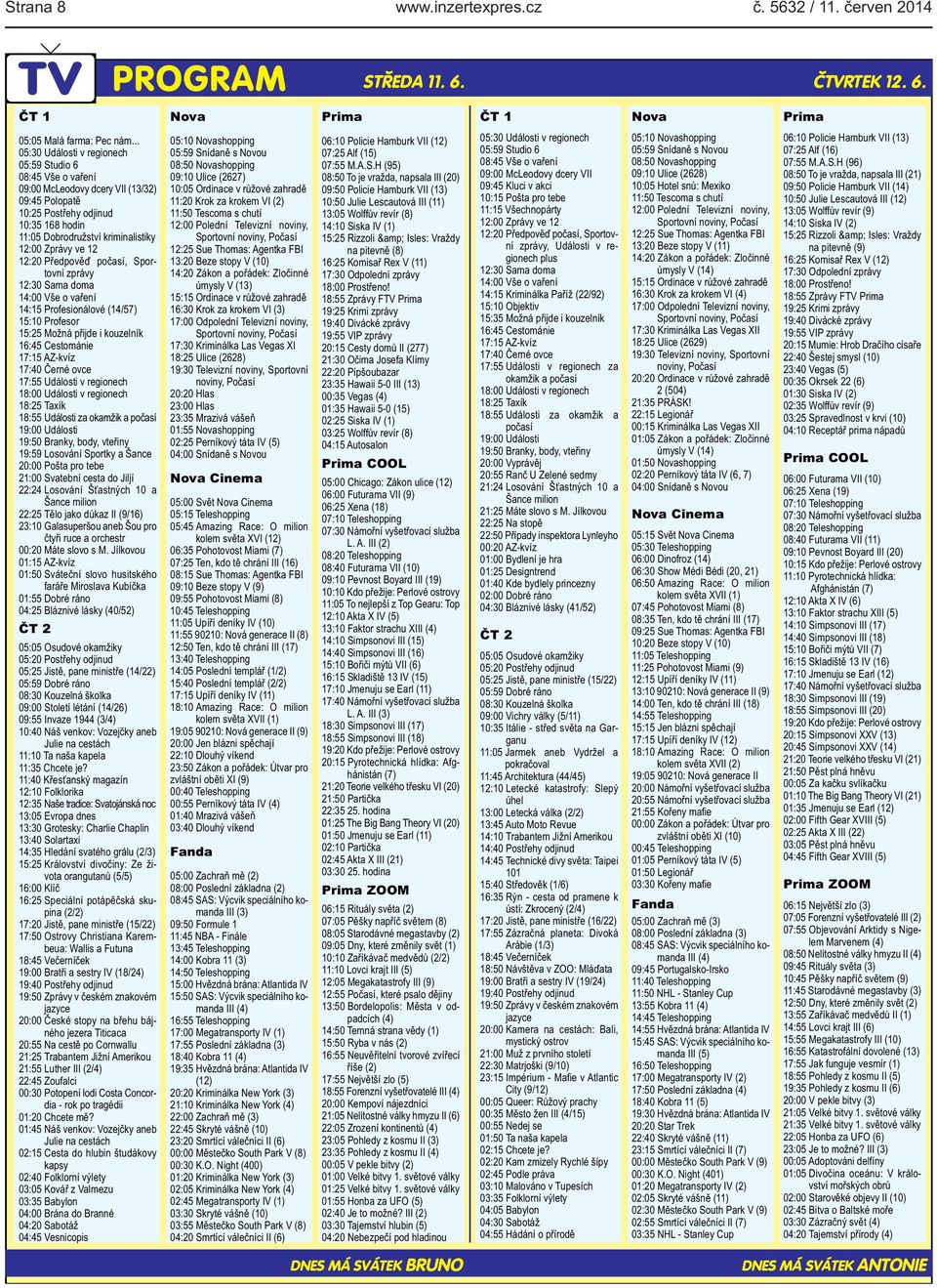 (14/57) 15:10 Profesor 15:25 Možná přijde i kouzelník 16:45 Cestománie 17:15 AZ-kvíz 17:40 Černé ovce 17:55 Události v regionech 18:00 Události v regionech 18:25 Taxík 18:55 Události za okamžik a