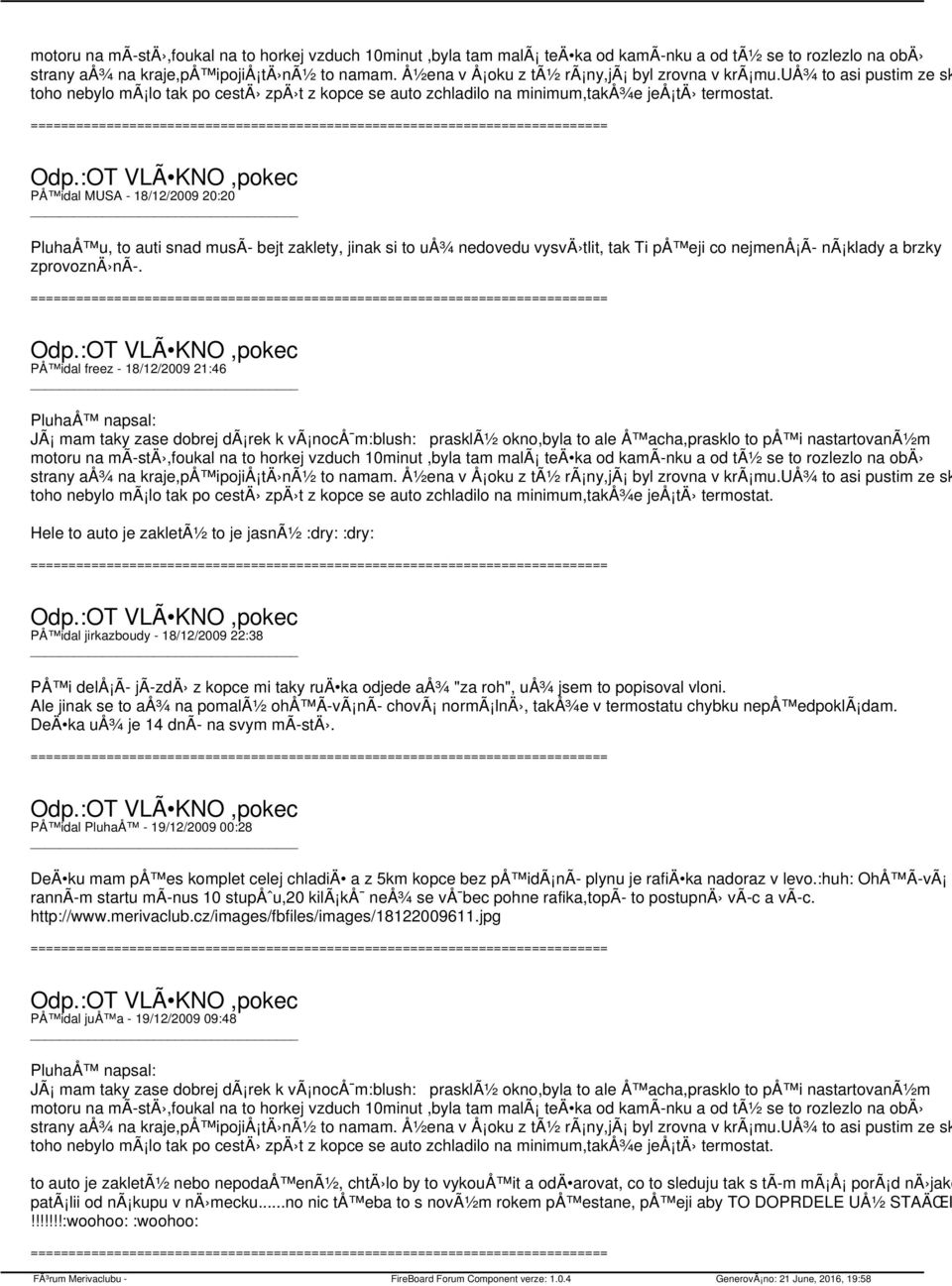 PÅ idal MUSA - 18/12/2009 20:20 PluhaÅ u, to auti snad musã bejt zaklety, jinak si to uå¾ nedovedu vysvä tlit, tak Ti på eji co nejmenå Ã nã klady a brzky zprovoznä nã.