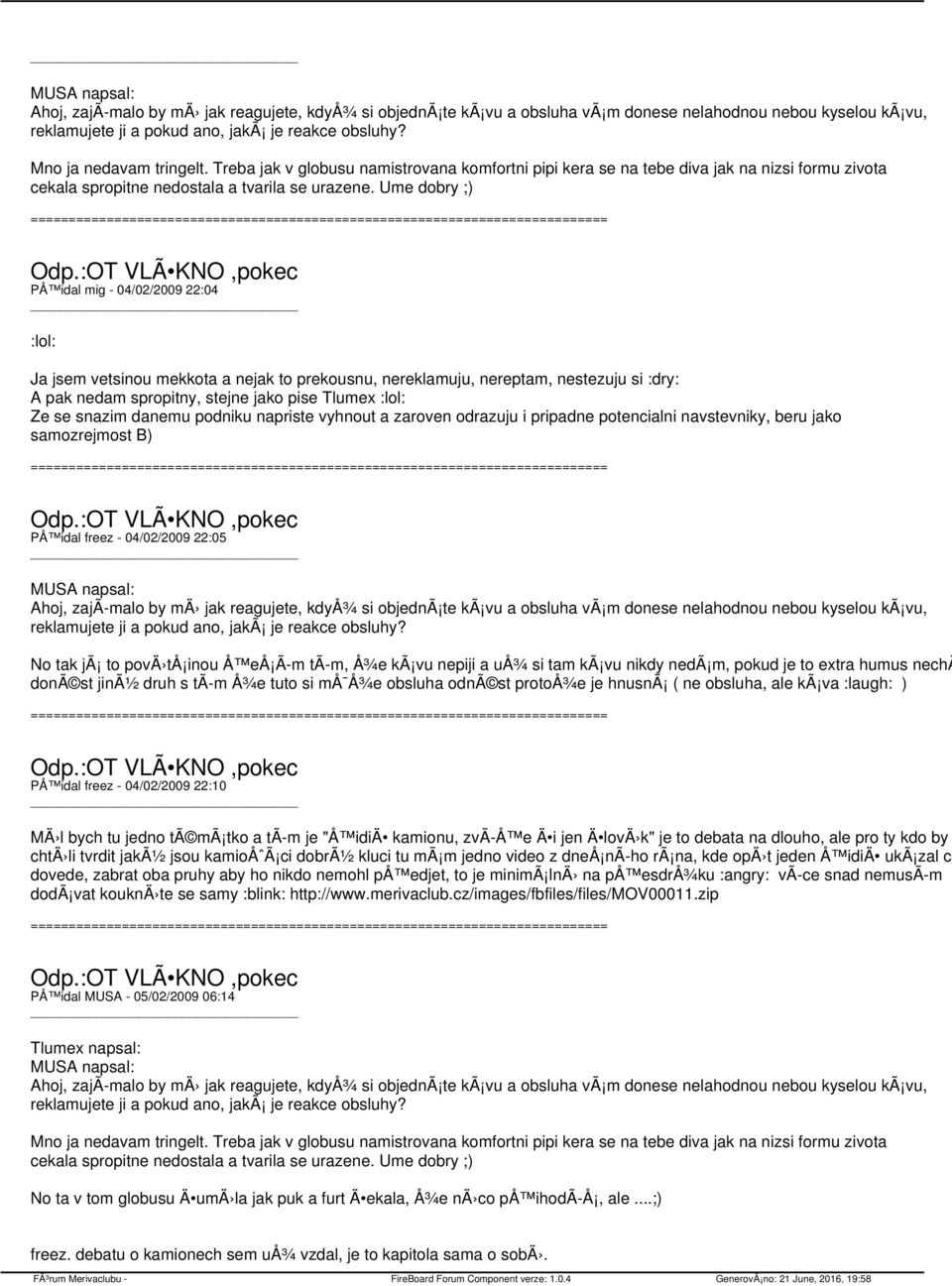 Ume dobry ;) PÅ idal mig - 04/02/2009 22:04 :lol: Ja jsem vetsinou mekkota a nejak to prekousnu, nereklamuju, nereptam, nestezuju si :dry: A pak nedam spropitny, stejne jako pise Tlumex :lol: Ze se