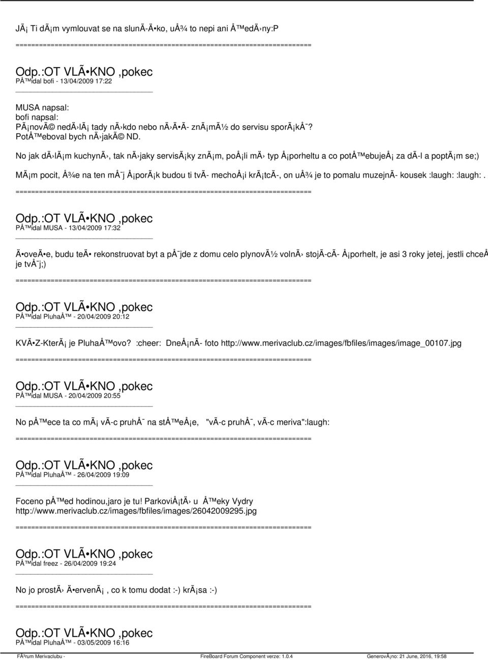 No jak dä lã m kuchynä, tak nä jaky servisã ky znã m, poå li mä typ Å porheltu a co potå ebujeå za dã l a poptã m se;) MÃ m pocit, Å¾e na ten må j Å porã k budou ti tvã mechoå i krã tcã, on uå¾ je to