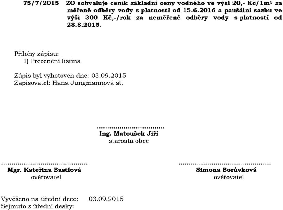 Přílohy zápisu: 1) Prezenční listina Zápis byl vyhotoven dne: 03.09.2015 Zapisovatel: Hana Jungmannová st. Ing.