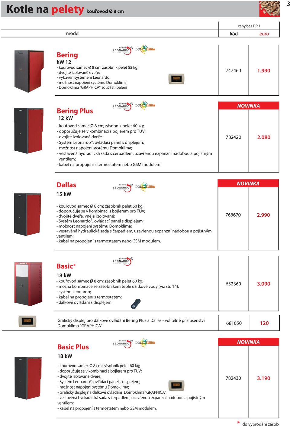 990 Bering Plus 12 kw - kouřovod samec Ø 8 cm; zásobník pelet 60 kg; - doporučuje se v kombinaci s bojlerem pro TUV; - dvojité izol dveře - Systém Leonardo ; panel s displejem; - možnost napojení