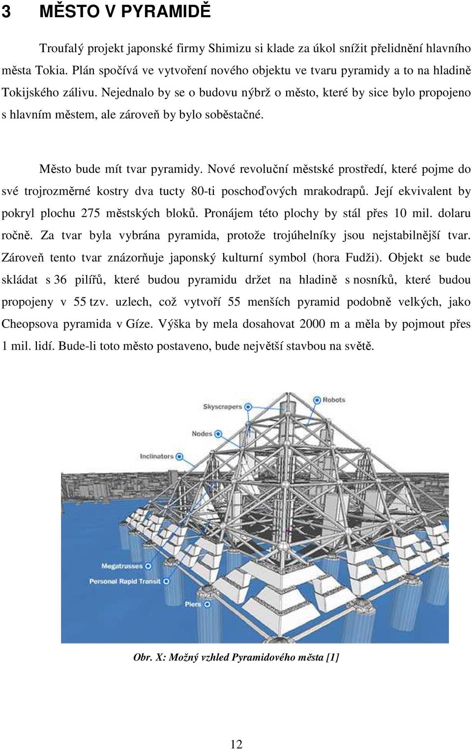 Nejednalo by se o budovu nýbrž o město, které by sice bylo propojeno s hlavním městem, ale zároveň by bylo soběstačné. Město bude mít tvar pyramidy.