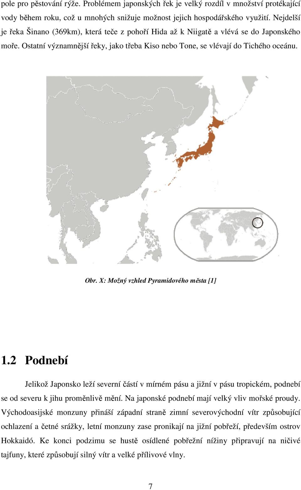 X: Možný vzhled Pyramidového města [1] 1.2 Podnebí Jelikož Japonsko leží severní částí v mírném pásu a jižní v pásu tropickém, podnebí se od severu k jihu proměnlivě mění.