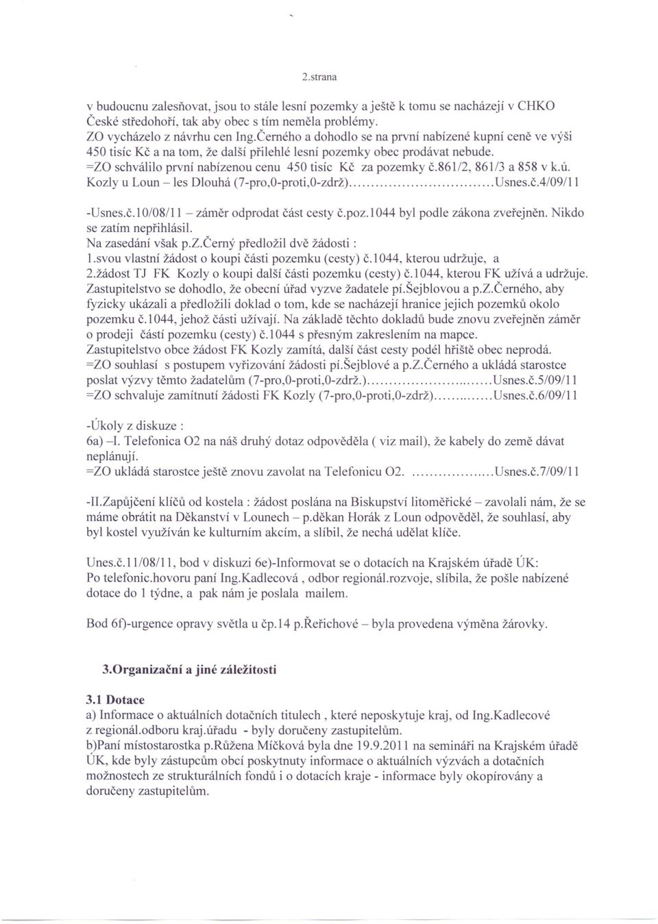 861/2, 861/3 a 858 v k.ú. Kozly u Loun -les Dlouhá (7-pro,0-proti,0-zdrž) Usnes.č.4/09111 -Usnes.č.l 0/08111 - záměr odprodat část cesty č.poz.l 044 byl podle zákona zveřejněn.