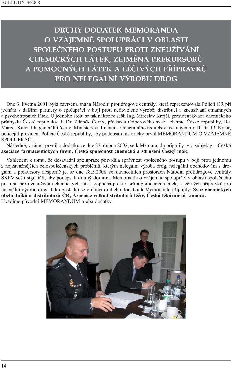 omamných a psychotropních látek. U jednoho stolu se tak nakonec sešli Ing. Miroslav Krejčí, prezident Svazu chemického průmyslu České republiky, JUDr.